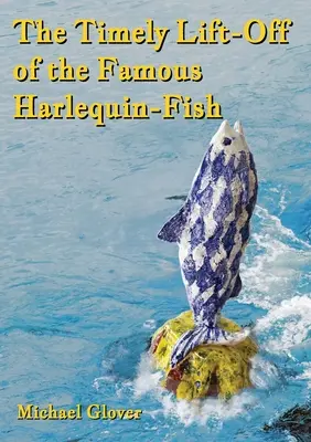 Ridicarea la timp a faimosului pește Arlechin (The Timely Lift-Off of the Famous Harlequin-Fish) - The Timely Lift-Off of the Famous Harlequin-Fish
