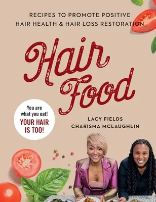 Hrană pentru păr: Rețete pentru promovarea sănătății pozitive a părului și refacerea părului căzut - Hair Food: Recipes to Promote Positive Hair Health and Hair Loss Restoration