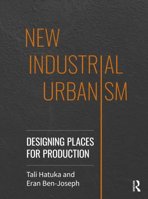 Noul urbanism industrial: Proiectarea locurilor pentru producție - New Industrial Urbanism: Designing Places for Production