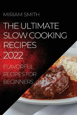 Cele mai bune rețete de gătit lent 2022: rețete savuroase pentru începători - The Ultimate Slow Cooking Recipes 2022: Flavorful Recipes for Beginners