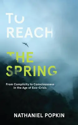 A ajunge la izvor: De la complicitate la conștiență în epoca crizei ecologice - To Reach the Spring: From Complicity to Consciousness in the Age of Eco-Crisis