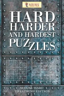 Puzzle-uri dificile, mai dificile și mai dificile: Sudoku Ediție de la greu la extrem - Hard, Harder and Hardest Puzzles: Sudoku Hard To Extreme Edition