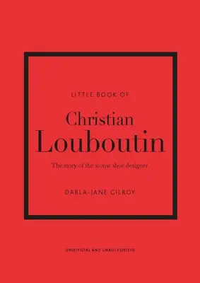 Mica carte a lui Christian Louboutin: Povestea iconicului designer de pantofi - Little Book of Christian Louboutin: The Story of the Iconic Shoe Designer