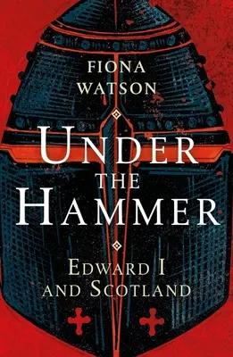 Sub ciocan: Edward I și Scoția - Under the Hammer: Edward I and Scotland