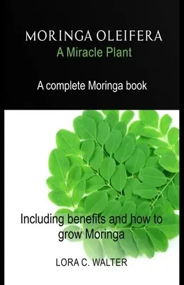MORINGA OLEIFERA O plantă miraculoasă: O carte completă despre Moringa Inclusiv beneficii și cum să cultivi Moringa - MORINGA OLEIFERA A Miracle Plant: A complete Moringa book Including benefits and how to grow Moringa