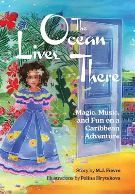 Oceanul trăiește acolo: Magie, muzică și distracție într-o aventură în Caraibe (4-8 ani) - The Ocean Lives There: Magic, Music, and Fun on a Caribbean Adventure (Ages 4-8)