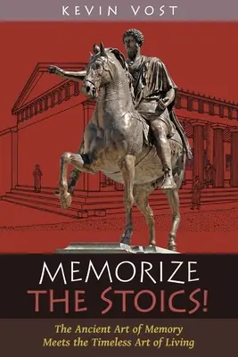 Memorează-i pe stoici! Arta antică a memorării întâlnește arta atemporală de a trăi - Memorize the Stoics!: The Ancient Art of Memory Meets the Timeless Art of Living