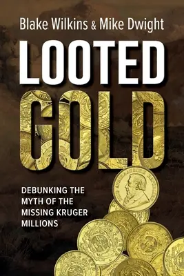 Looted Gold: Dezmințirea mitului milioanelor Kruger dispărute (Debunking the Myth of the Missing Kruger Millions) - Looted Gold: Debunking the Myth of the Missing Kruger Millions