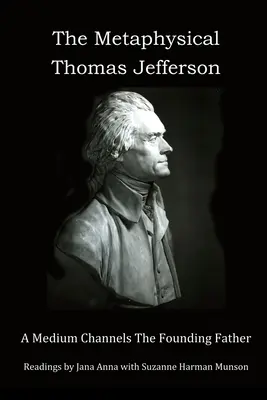 Metafizicul Thomas Jefferson: Un medium îl canalizează pe părintele fondator - The Metaphysical Thomas Jefferson: A Medium Channels The Founding Father