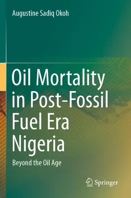 Mortalitatea petrolului în era combustibililor post-fosili din Nigeria - Dincolo de era petrolului - Oil Mortality in Post-Fossil Fuel Era Nigeria - Beyond the Oil Age