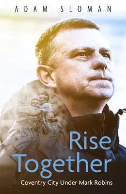 Rise Together: Coventry City sub conducerea lui Mark Robins - Rise Together: Coventry City Under Mark Robins
