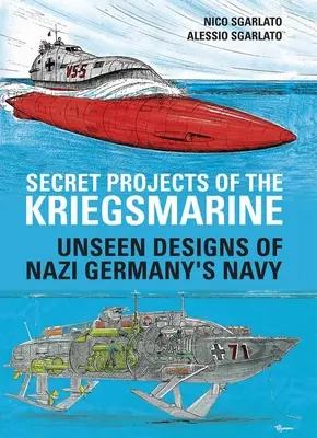 Proiectele secrete ale Kriegsmarine: Proiecte nevăzute ale marinei germane naziste - Secret Projects of the Kriegsmarine: Unseen Designs of Nazi Germany's Navy