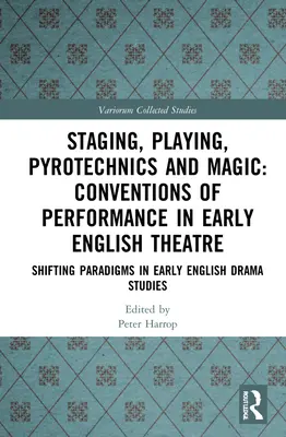 Punere în scenă, joc, pirotehnie și magie: convenții de performanță în teatrul englez timpuriu: Schimbarea paradigmelor în studiile despre teatrul englez timpuriu - Staging, Playing, Pyrotechnics and Magic: Conventions of Performance in Early English Theatre: Shifting Paradigms in Early English Drama Studies