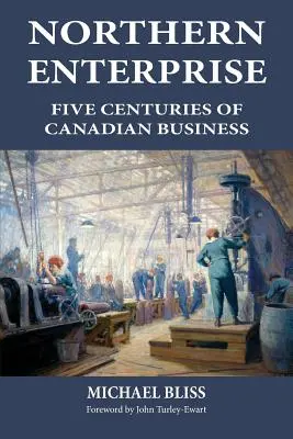Northern Enterprise: Cinci secole de afaceri canadiene - Northern Enterprise: Five Centuries of Canadian Business