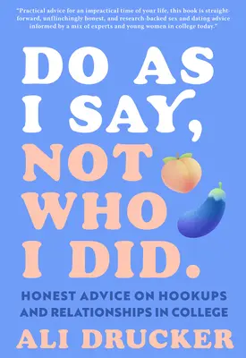 Do as I Say, Not Who I Did: Sfaturi sincere despre întâlniri și relații în facultate - Do as I Say, Not Who I Did: Honest Advice on Hookups and Relationships in College