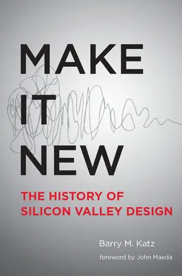 Make It New: O istorie a designului din Silicon Valley - Make It New: A History of Silicon Valley Design