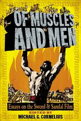 Despre mușchi și bărbați: Essays on the Sword and Sandal Film - Of Muscles and Men: Essays on the Sword and Sandal Film