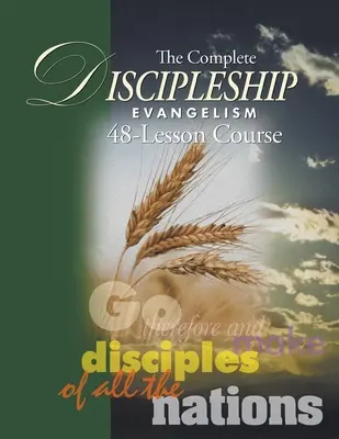 Ghidul de studiu complet cu 48 de lecții de evanghelizare a ucenicilor: De aceea, mergeți și faceți ucenici din toate neamurile - The Complete Discipleship Evangelism 48-Lessons Study Guide: Go Therefore and make disciples of all the nations