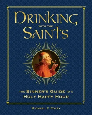 A bea cu sfinții (Deluxe): Ghidul păcătosului pentru o happy hour sfântă - Drinking with the Saints (Deluxe): The Sinner's Guide to a Holy Happy Hour