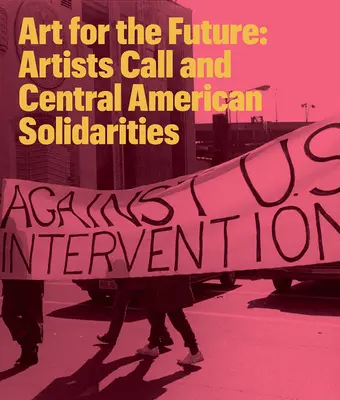 Artă pentru viitor: Apelul artiștilor și solidaritățile din America Centrală - Art for the Future: Artists Call and Central American Solidarities