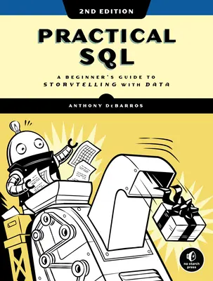 Sql practic, ediția a 2-a: A Beginner's Guide to Storytelling with Data - Practical Sql, 2nd Edition: A Beginner's Guide to Storytelling with Data
