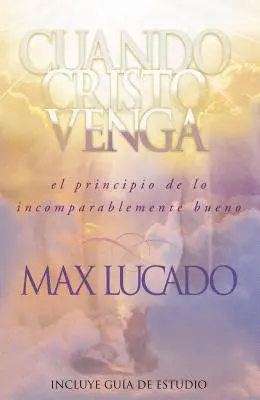 Cuando Cristo Venga: El Principio de Lo Incomparablemente Bueno = Când vine Hristos = When Christ Comes - Cuando Cristo Venga: El Principio de Lo Incomparablemente Bueno = When Christ Comes = When Christ Comes