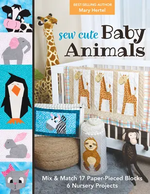 Sew Cute Baby Animals: Amestecă și potrivește 17 blocuri cu piese de hârtie; 6 proiecte pentru camera copilului - Sew Cute Baby Animals: Mix & Match 17 Paper-Pieced Blocks; 6 Nursery Projects