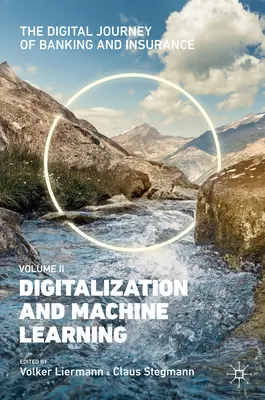 Călătoria digitală a sectorului bancar și al asigurărilor, volumul II: Digitalizarea și învățarea automată - The Digital Journey of Banking and Insurance, Volume II: Digitalization and Machine Learning