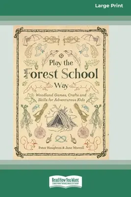 Play the Forest School Way: Jocuri, meșteșuguri și abilități din pădure pentru copii aventuroși (16pt Large Print Edition) - Play the Forest School Way: Woodland Games, Crafts and Skills for Adventurous Kids (16pt Large Print Edition)