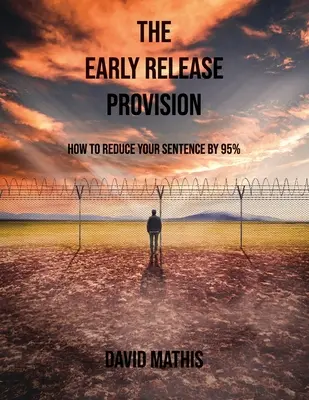 Dispoziția de eliberare anticipată: Cum să vă reduceți sentința cu 95% - The Early Release Provision: How to Reduce Your Sentence By 95%