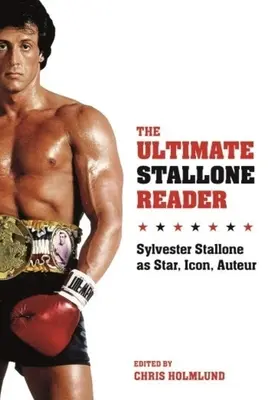 The Ultimate Stallone Reader: Sylvester Stallone ca star, icoană, autor - The Ultimate Stallone Reader: Sylvester Stallone as Star, Icon, Auteur