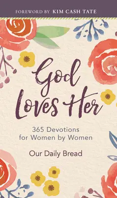 Dumnezeu o iubește: 365 Devoțiuni pentru femei de către femei - God Loves Her: 365 Devotions for Women by Women