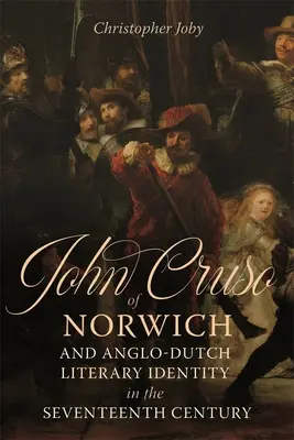 John Cruso din Norwich și identitatea literară anglo-olandeză în secolul al XVII-lea - John Cruso of Norwich and Anglo-Dutch Literary Identity in the Seventeenth Century
