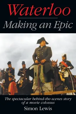 Waterloo - Making an Epic: Povestea spectaculoasă din culisele unui colos cinematografic - Waterloo - Making an Epic: The spectacular behind-the-scenes story of a movie colossus