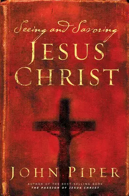 Văzându-l și savurându-l pe Iisus Hristos (ediție revizuită) - Seeing and Savoring Jesus Christ (Revised Edition)