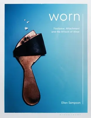 Worn: Încălțăminte, atașament și efectele uzurii - Worn: Footwear, Attachment and the Affects of Wear