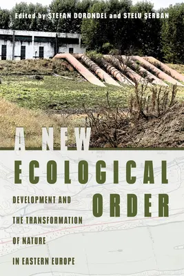 O nouă ordine ecologică: Development and the Transformation of Nature in Eastern Europe (Dezvoltarea și transformarea naturii în Europa de Est) - A New Ecological Order: Development and the Transformation of Nature in Eastern Europe
