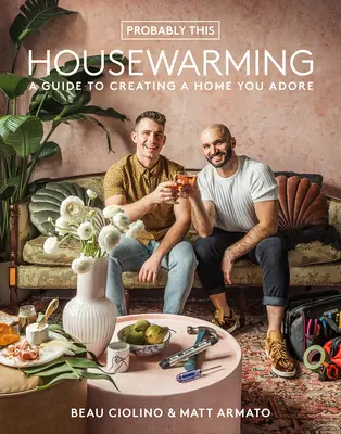 Probabil că acest Housewarming: Un ghid pentru crearea unei case pe care o adori - Probably This Housewarming: A Guide to Creating a Home You Adore