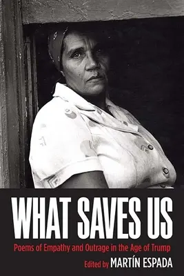 Ce ne salvează: Poeme de empatie și indignare în epoca lui Trump - What Saves Us: Poems of Empathy and Outrage in the Age of Trump