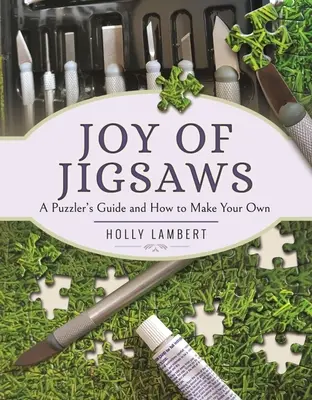 Joy of Jigsaws (Bucuria puzzle-urilor): A Puzzler's Guide and How to Make Your Own - Joy of Jigsaws: A Puzzler's Guide and How to Make Your Own