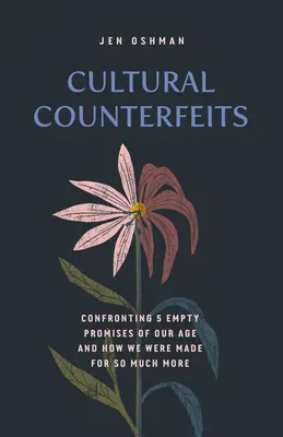Contrafacerile culturale: Confruntarea cu 5 promisiuni goale ale epocii noastre și cum am fost făcuți pentru mult mai mult - Cultural Counterfeits: Confronting 5 Empty Promises of Our Age and How We Were Made for So Much More