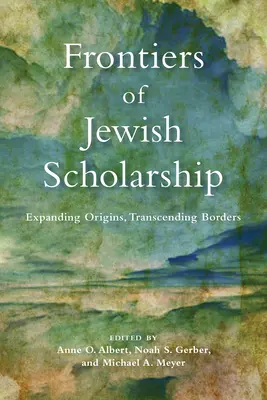 Frontierele științei evreiești: Extinderea originilor, depășirea granițelor - Frontiers of Jewish Scholarship: Expanding Origins, Transcending Borders