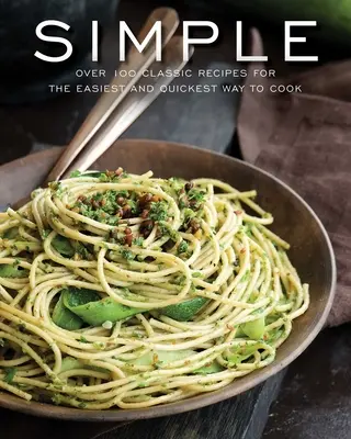 Simple: Peste 100 de rețete în 60 de minute sau mai puțin - Simple: Over 100 Recipes in 60 Minutes or Less