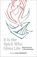 Duhul este cel care dă viață: Noi direcții în pneumatologie - It Is the Spirit Who Gives Life: New Directions in Pneumatology