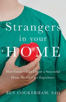 Străini în casa ta: Cum pot familiile să creeze o experiență de îngrijire medicală la domiciliu semnificativă și de succes - Strangers in Your Home: How Families Can Create a Meaningful a Successful Home Health Care Experience