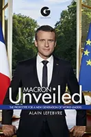 Macron dezvăluit: Prototipul pentru o nouă generație de lideri mondiali - Macron Unveiled: The Prototype for a New Generation of World Leaders