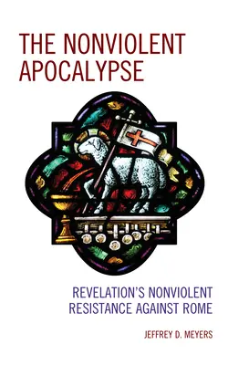 The Nonviolent Apocalypse: Rezistența non-violentă a Apocalipsei împotriva Romei - The Nonviolent Apocalypse: Revelation's Nonviolent Resistance Against Rome