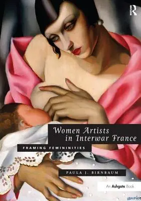 Femei artiste în Franța interbelică: Încadrarea feminităților - Women Artists in Interwar France: Framing Femininities