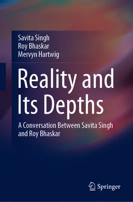 Realitatea și profunzimile sale: O conversație între Savita Singh și Roy Bhaskar - Reality and Its Depths: A Conversation Between Savita Singh and Roy Bhaskar