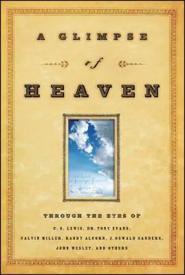 O licărire a cerului: Prin ochii lui C.S. Lewis, Dr. Tony Evans, Calvin Miller, Randy Alcorn. J. Oswald Sanders, John Wesley și alți - A Glimpse of Heaven: Through the Eyes of C.S. Lewis, Dr. Tony Evans, Calvin Miller, Randy Alcorn. J. Oswald Sanders, John Wesley, and Other